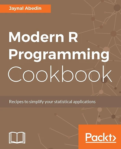 Modern R Programming Cookbook: Recipes for emerging developers in R programming and data scientists to simplify their R programming capabilities