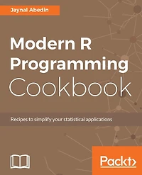 Modern R Programming Cookbook: Recipes for emerging developers in R programming and data scientists to simplify their R programming capabilities