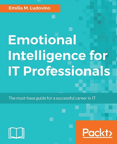 Emotional Intelligence for IT Professionals: Learn the techniques used by the most successful IT people in the world.