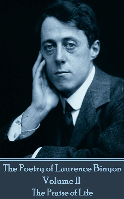 The Poetry of Laurence Binyon - Volume II: The Praise of Life
