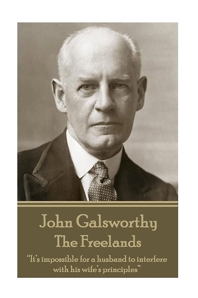 John Galsworthy - The Freelands: "It's impossible for a husband to interfere with his wife's principles"