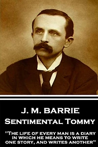 J.M. Barrie - Sentimental Tommy: "The life of every man is a diary in which he means to write one story, and writes another"