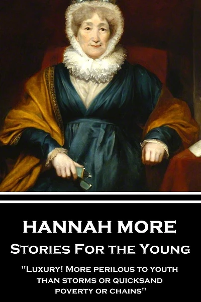 Hannah More - Stories For the Young: "Luxury! More perilous to youth than storms or quicksand, poverty or chains"
