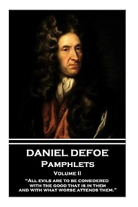 Daniel Defoe - Pamphlets - Volume II: "All evils are to be considered with the good that is in them, and with what worse attends them."