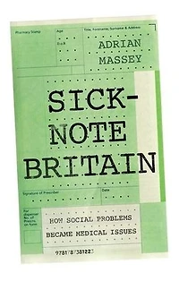 Sick-Note Britain: How Social Problems Became Medical Issues