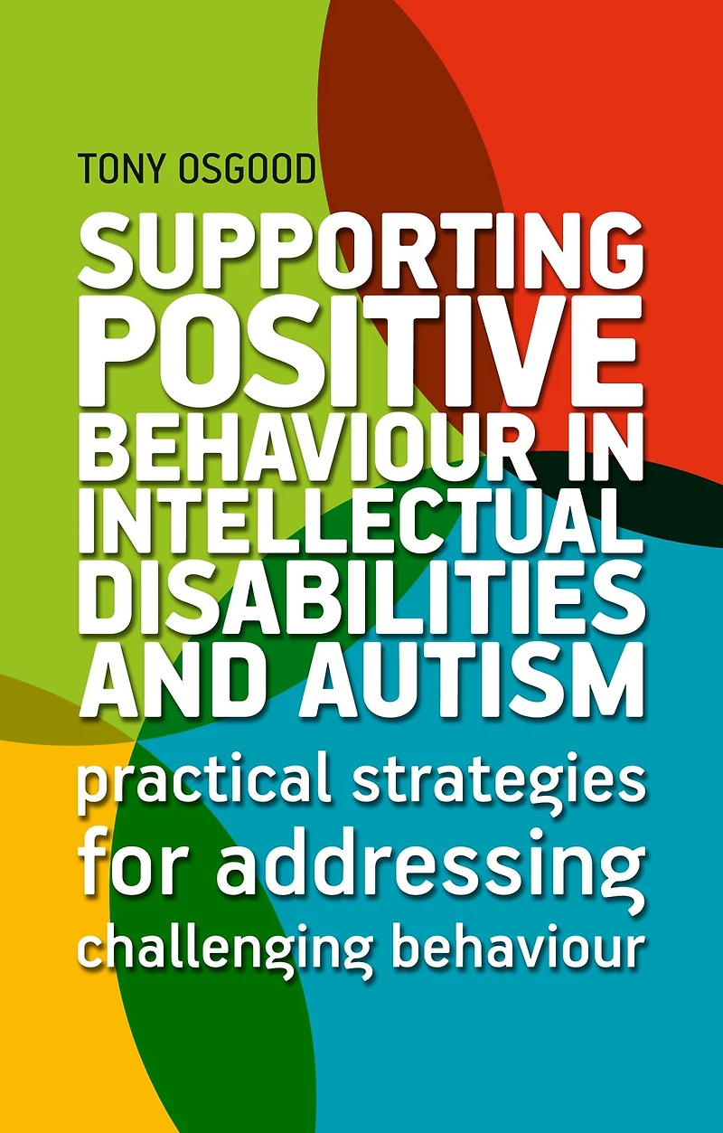 Supporting Positive Behaviour Intellectual Disabilities and Autism: Practical Strategies for Addressing Challenging