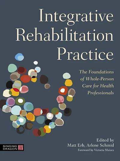 Integrative Rehabilitation Practice: The Foundations of Whole-Person Care for Health Professionals
