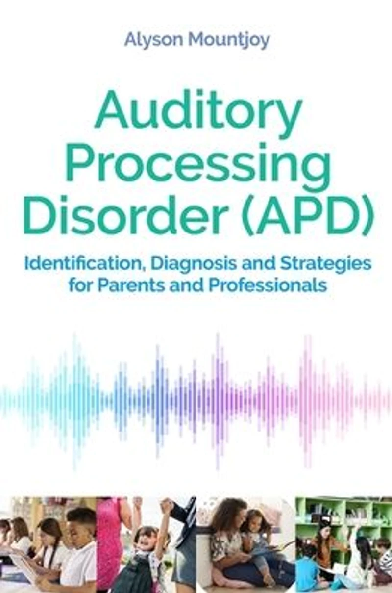 Auditory Processing Disorder (APD): Identification, Diagnosis and Strategies for Parents Professionals