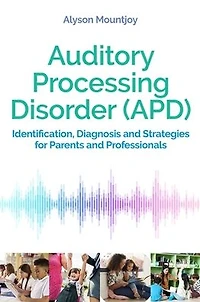 Auditory Processing Disorder (APD): Identification, Diagnosis and Strategies for Parents Professionals