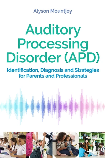 Auditory Processing Disorder (APD): Identification, Diagnosis and Strategies for Parents Professionals