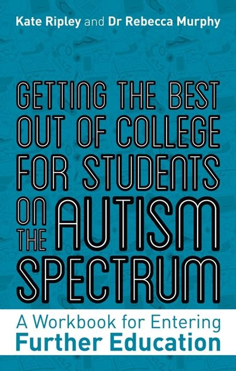 Getting the Best Out of College for Students on the Autism Spectrum: A Workbook for Entering Further Education