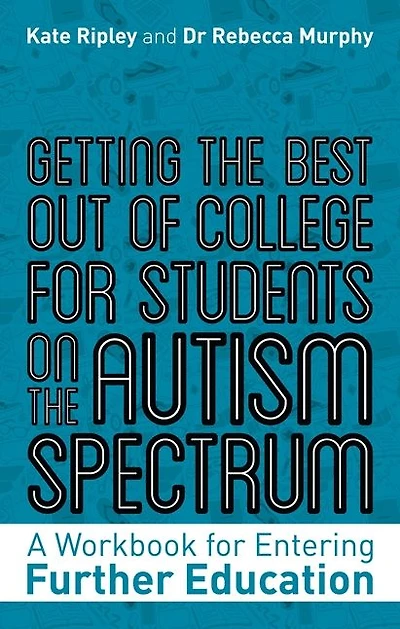 Getting the Best Out of College for Students on the Autism Spectrum: A Workbook for Entering Further Education