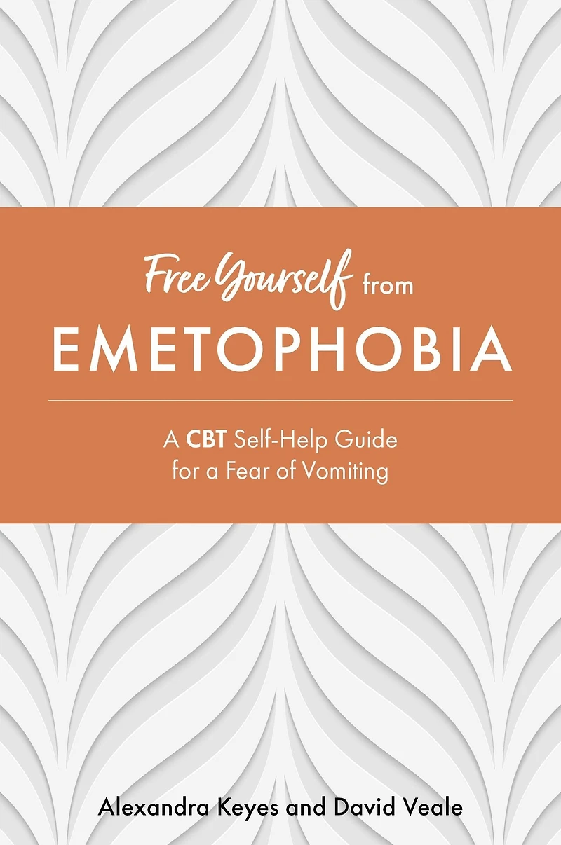 Free Yourself from Emetophobia: a CBT Self-Help Guide for Fear of Vomiting