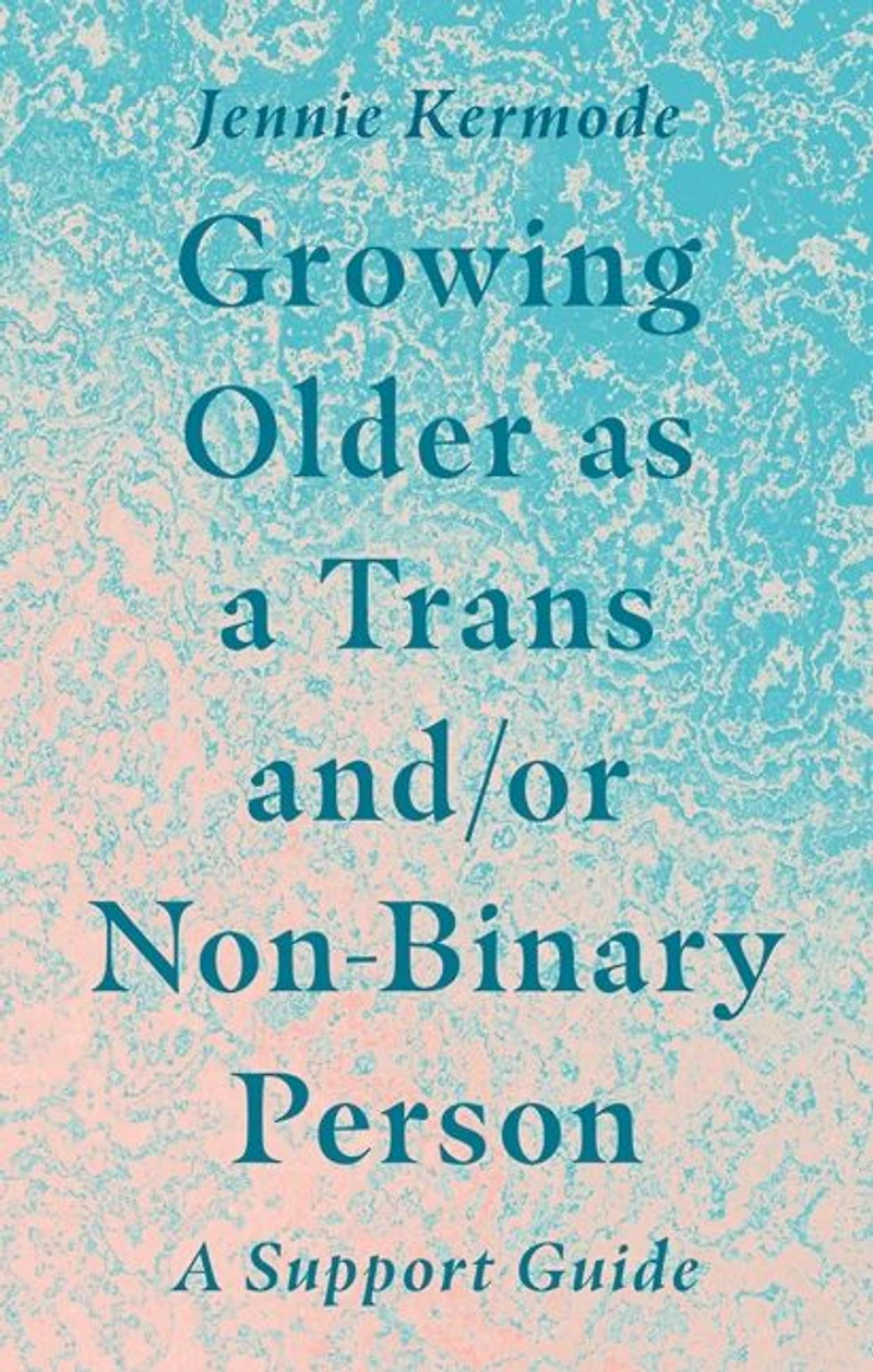Growing Older as A Trans and/or Non-Binary Person: Support Guide