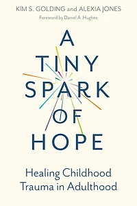 A Tiny Spark of Hope: Healing Childhood Trauma Adulthood