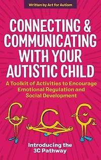 Connecting and Communicating with Your Autistic Child: A Toolkit of Activities to Encourage Emotional Regulation Social Development