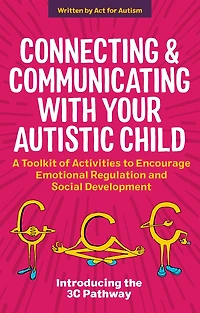 Connecting and Communicating with Your Autistic Child: A Toolkit of Activities to Encourage Emotional Regulation Social Development
