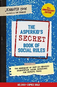 The Asperkid's (Secret) Book of Social Rules, 10th Anniversary Edition: Handbook (Not-So-Obvious) Neurotypical Guidelines for Autistic Teens