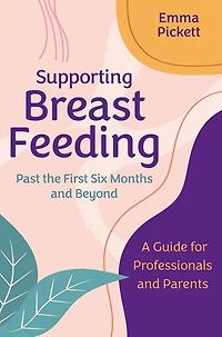 Supporting Breastfeeding Past the First Six Months and Beyond: A Guide for Professionals Parents