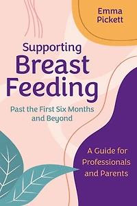 Supporting Breastfeeding Past the First Six Months and Beyond: A Guide for Professionals Parents