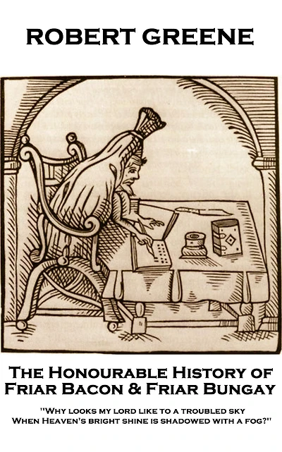 The Honourable History of Friar Bacon & Friar Bungay: 'Why looks my lord like to a troubled sky, When Heaven's bright shine is shadowed with a fog?''