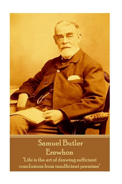 Samuel Butler - Erewhon: "Life is the art of drawing sufficient conclusions from insufficient premises"