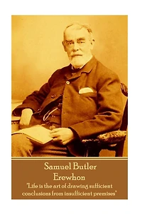 Samuel Butler - Erewhon: "Life is the art of drawing sufficient conclusions from insufficient premises"