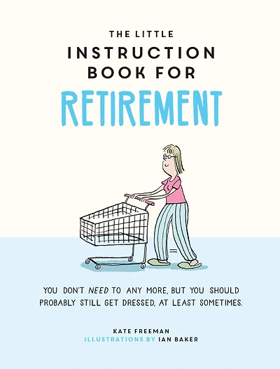 The Little Instruction Book for Retirement: Tongue-in-Cheek Advice for the Newly Retired