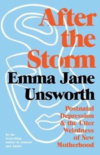 After the Storm: Postnatal Depression and Utter Weirdness of New Motherhood