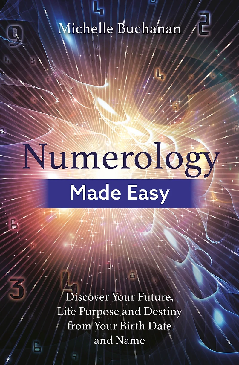 Numerology Made Easy: Discover Your Future, Life Purpose and Destiny from Birth Date Name