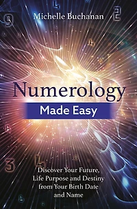 Numerology Made Easy: Discover Your Future, Life Purpose and Destiny from Birth Date Name