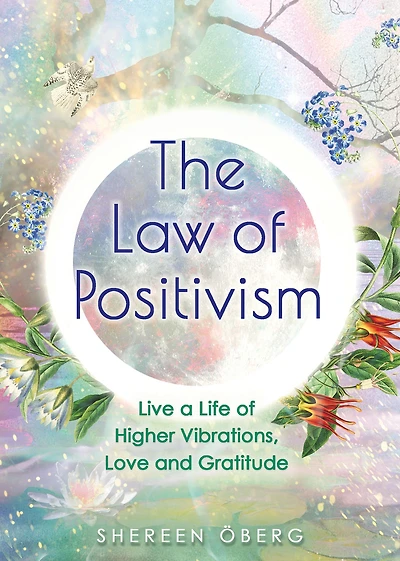The Law of Positivism: Live a Life Higher Vibrations, Love and Gratitude