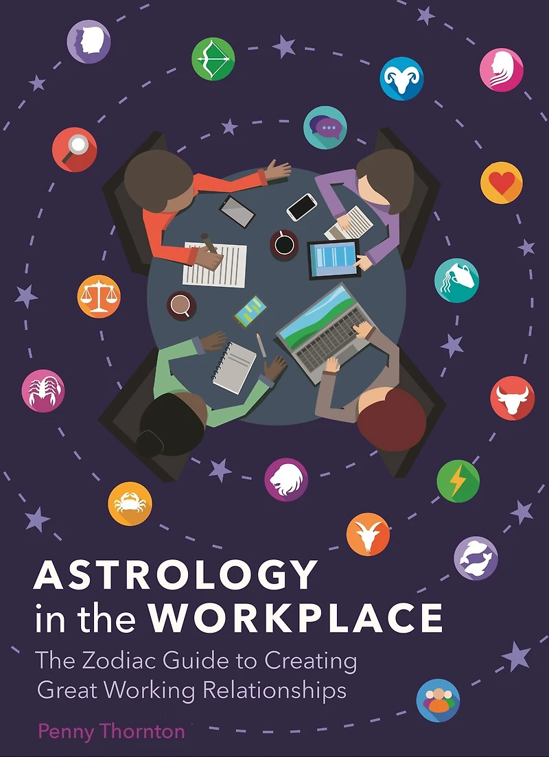 Astrology The Workplace: Zodiac Guide to Creating Great Working Relationships