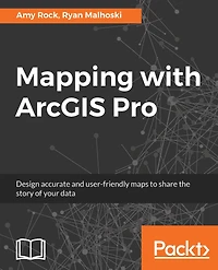 Mapping with ArcGIS Pro: Design accurate and user-friendly maps to share the story of your data