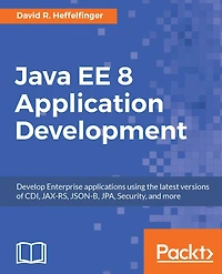 Java EE 8 Application Development: Develop Enterprise Java applications compliant with the latest version of the Java EE specification