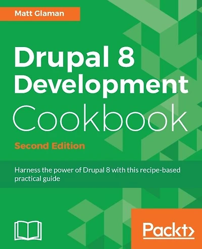 Drupal 8 Development Cookbook - Second Edition: Over 60 hands-on recipes that get you acquainted with Drupal 8's features and help you harness its power