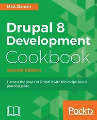 Drupal 8 Development Cookbook - Second Edition: Over 60 hands-on recipes that get you acquainted with Drupal 8's features and help you harness its power