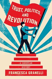 Trust, Politics and Revolution: A European History