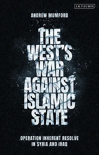 The West's War Against Islamic State: Operation Inherent Resolve Syria and Iraq