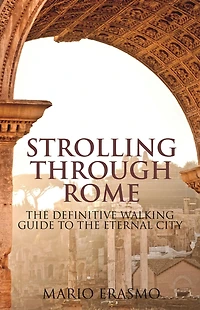 Strolling Through Rome: the Definitive Walking Guide to Eternal City