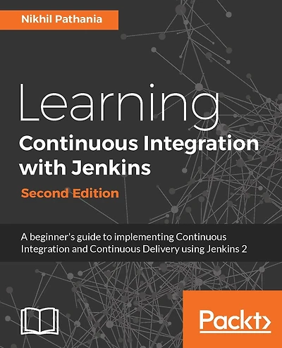 Learning Continuous Integration with Jenkins - Second Edition: Speed up the software delivery process and software productivity using the latest features of Jenkins