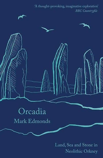 Orcadia: Land, Sea and Stone Neolithic Orkney