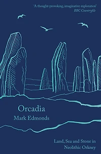 Orcadia: Land, Sea and Stone Neolithic Orkney