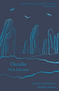Orcadia: Land, Sea and Stone Neolithic Orkney