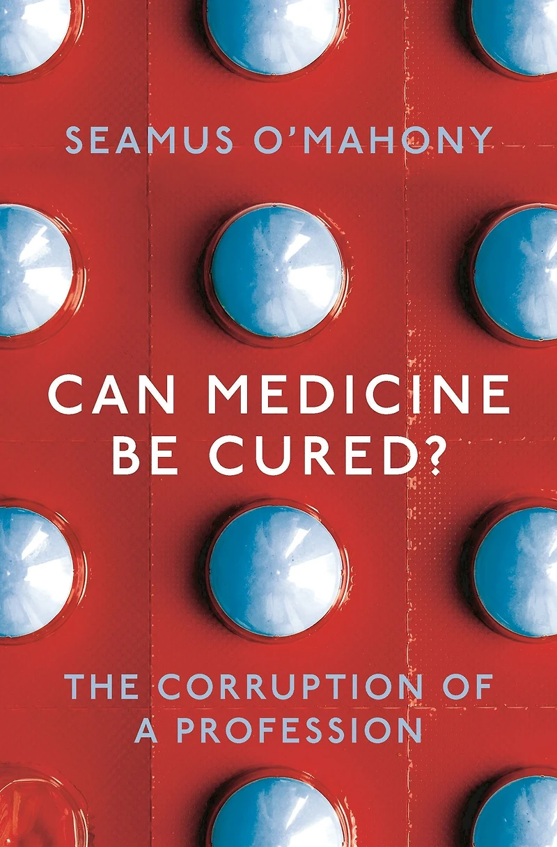 Can Medicine Be Cured?: The Corruption of a Profession