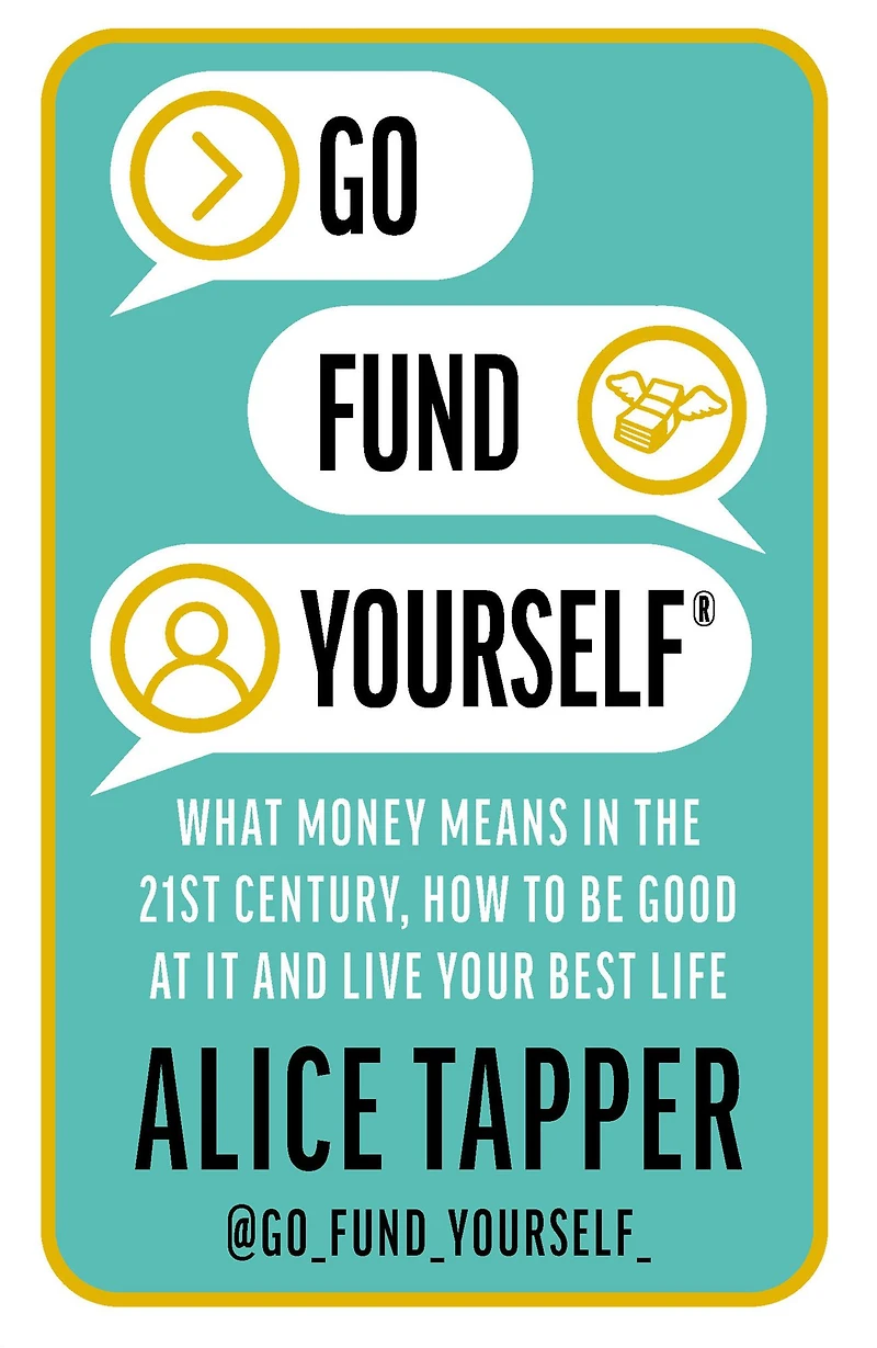 Go Fund Yourself: What Money Means the 21st Century, How to be Good at it and Live Your Best Life