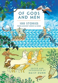 Of Gods and Men: 100 Stories from Ancient Greece Rome