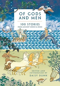 Of Gods and Men: 100 Stories from Ancient Greece Rome
