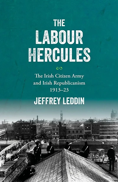 The 'Labour Hercules': The Irish Citizen Army and Irish Republicanism, 1913-23