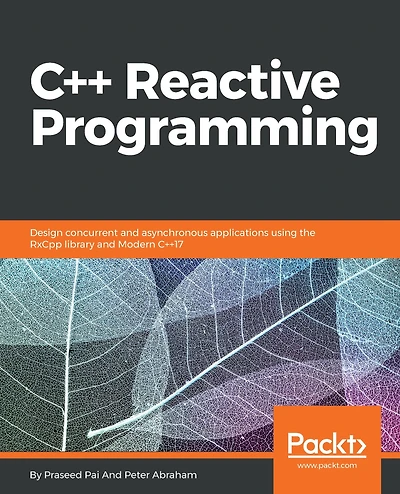 C++ Reactive Programming: Design concurrent and asynchronous applications using the RxCpp library and Modern C++17